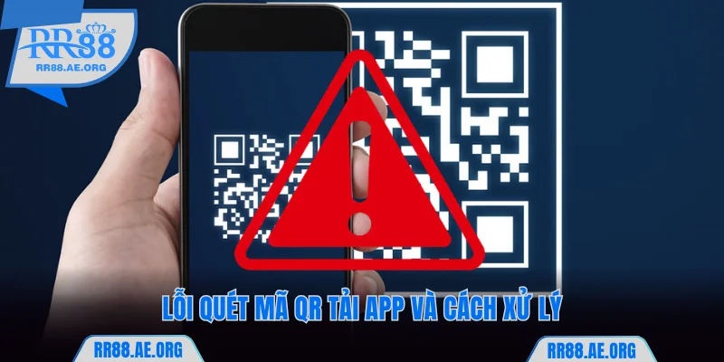 Tải App RR88 - Hướng Dẫn Cách Cài Đặt Trên iOS Và Android 12 Lỗi quét mã tải app RR88